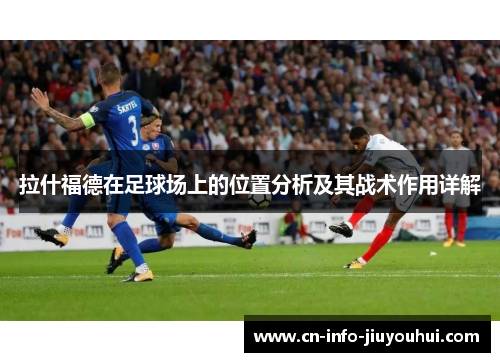 拉什福德在足球场上的位置分析及其战术作用详解