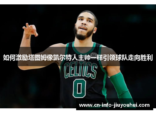 如何激励塔图姆像凯尔特人主帅一样引领球队走向胜利
