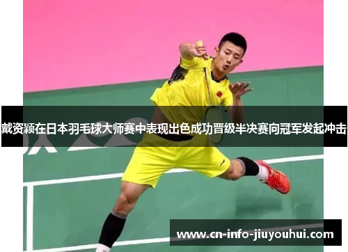 戴资颖在日本羽毛球大师赛中表现出色成功晋级半决赛向冠军发起冲击 戴资颖在日本羽毛球大师赛中表现出色成功晋级半决赛向冠军发起冲击