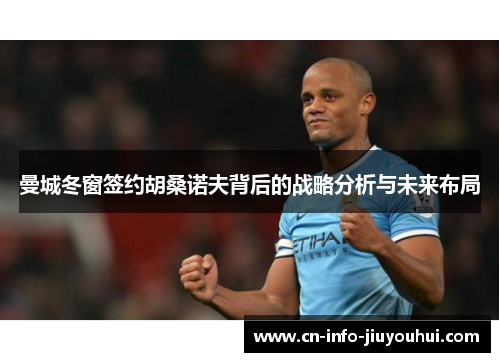 曼城冬窗签约胡桑诺夫背后的战略分析与未来布局