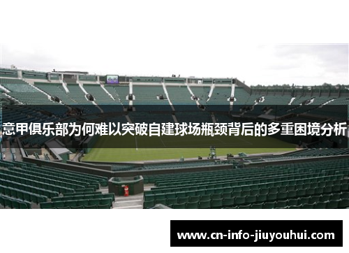 意甲俱乐部为何难以突破自建球场瓶颈背后的多重困境分析 意甲俱乐部为何难以突破自建球场瓶颈背后的多重困境分析