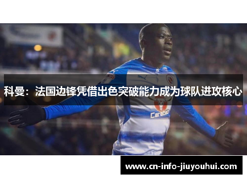 科曼:法国边锋凭借出色突破能力成为球队进攻核心 科曼:法国边锋凭借出色突破能力成为球队进攻核心