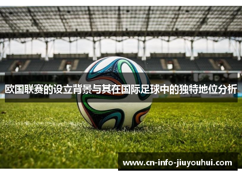 欧国联赛的设立背景与其在国际足球中的独特地位分析