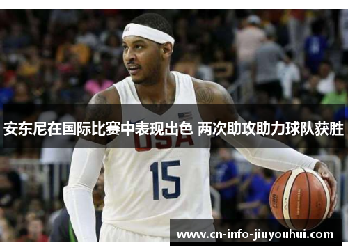 安东尼在国际比赛中表现出色 两次助攻助力球队获胜