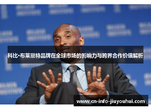 科比·布莱恩特品牌在全球市场的影响力与跨界合作价值解析 科比·布莱恩特品牌在全球市场的影响力与跨界合作价值解析